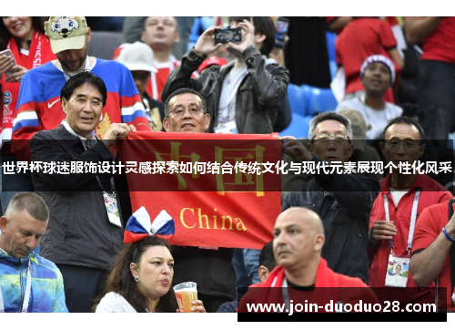 世界杯球迷服饰设计灵感探索如何结合传统文化与现代元素展现个性化风采