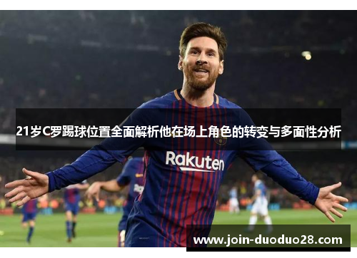 21岁C罗踢球位置全面解析他在场上角色的转变与多面性分析
