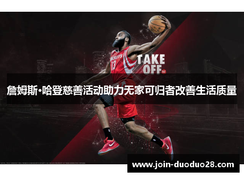 詹姆斯·哈登慈善活动助力无家可归者改善生活质量 詹姆斯·哈登慈善活动助力无家可归者改善生活质量