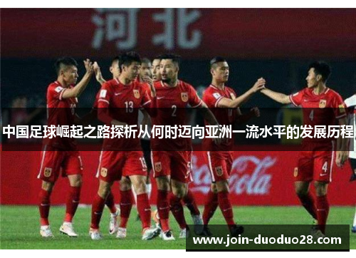 中国足球崛起之路探析从何时迈向亚洲一流水平的发展历程